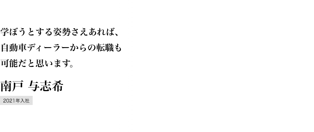 学ぼうとする姿勢さえあれば、自動車ディーラーからの転職も可能だと思います。