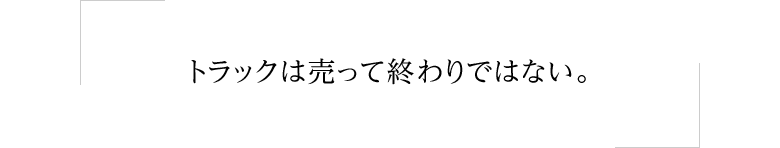 トラックは売って終わりではない。